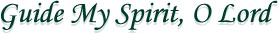 Guide My Spirit, O Lord