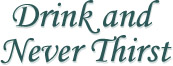 Drink and Never Thirst
